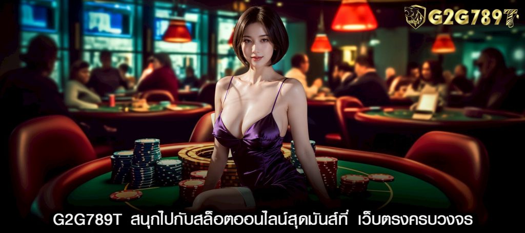 G2G789T สนุกไปกับสล็อตออนไลน์สุดมันส์ที่ เว็บตรงครบวงจร